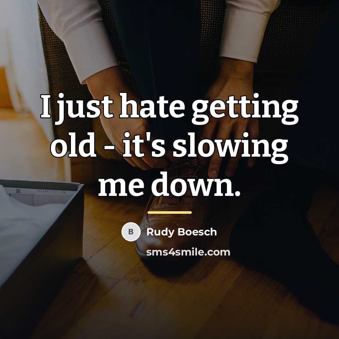 “I just hate getting old - it's slowing me down.…” quote by Rudy Boesch
