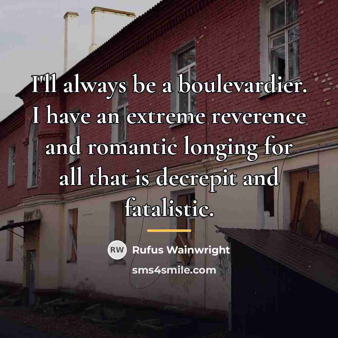 “I'll always be a boulevardier. I have an extreme reverence…” quote by Rufus Wainwright