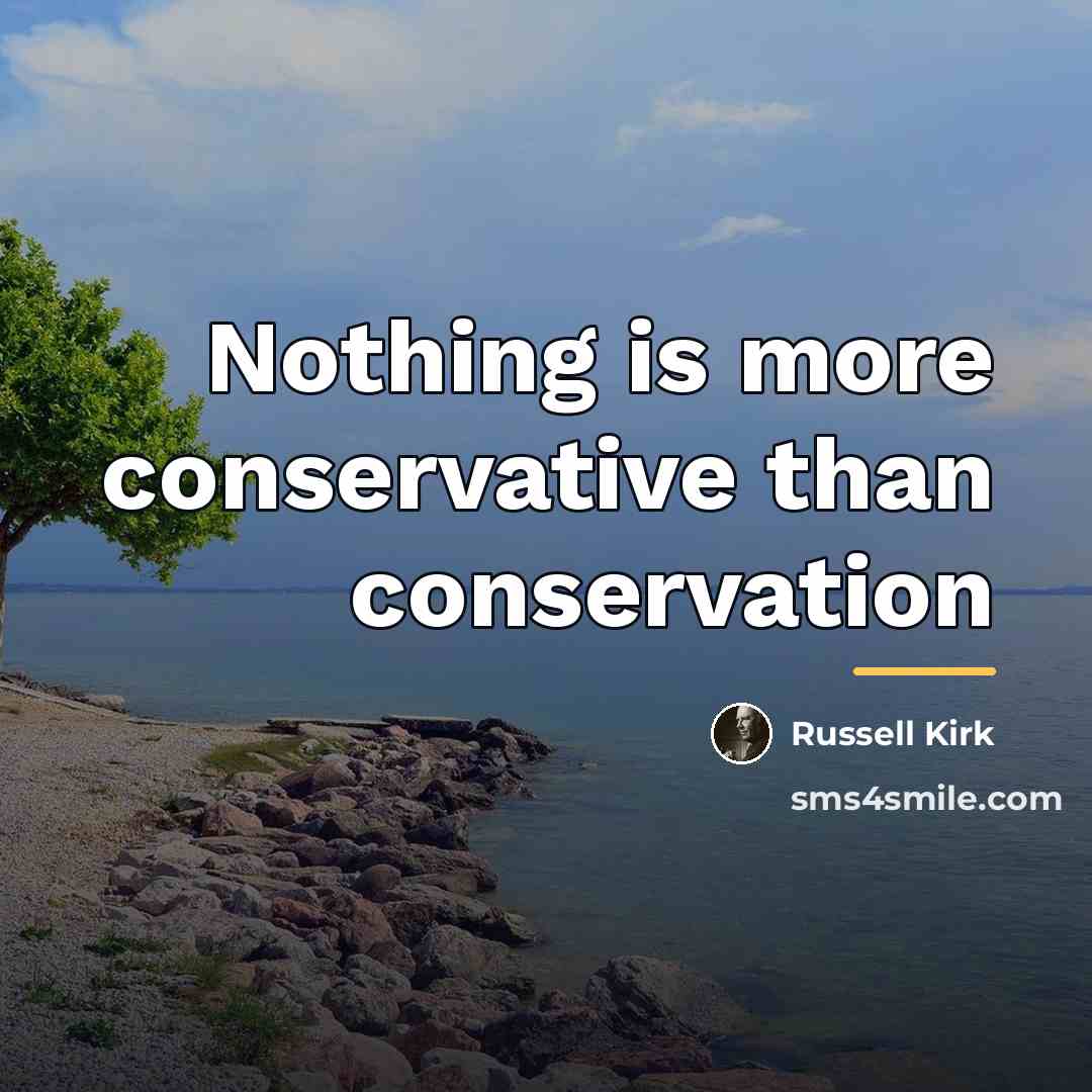 “Nothing is more conservative than conservation…” quote by Russell Kirk