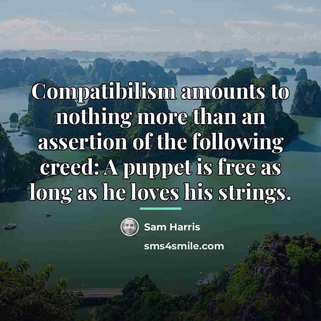 “Compatibilism amounts to nothing more than an assertion of the…” quote by Sam Harris