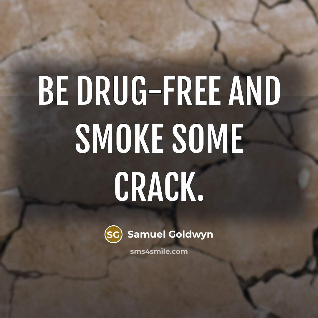 “Be drug-free and smoke some crack.…” quote by Samuel Goldwyn