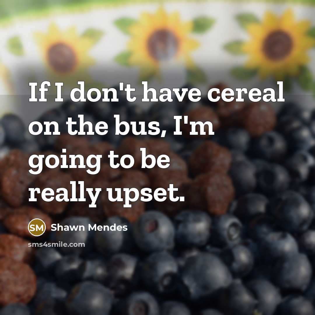 “If I don't have cereal on the bus, I'm going…” quote by Shawn Mendes