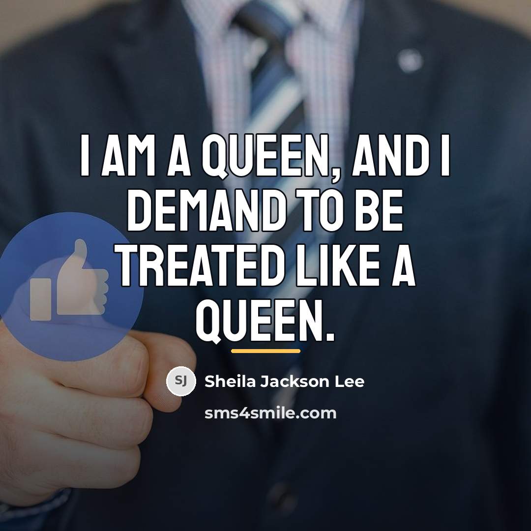 “I am a queen, and I demand to be treated…” quote by Sheila Jackson Lee