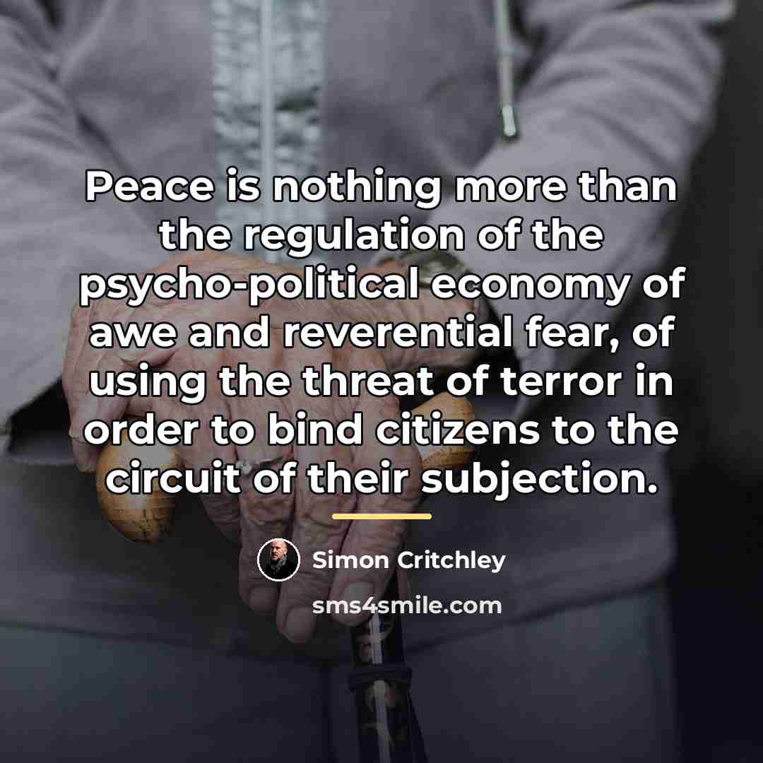 “Peace is nothing more than the regulation of the psycho-political…” quote by Simon Critchley