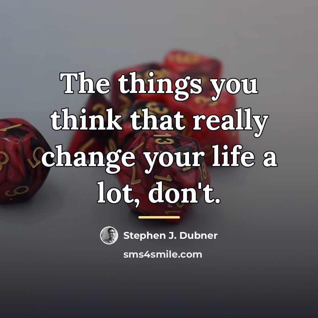 “The things you think that really change your life a…” quote by Stephen J. Dubner