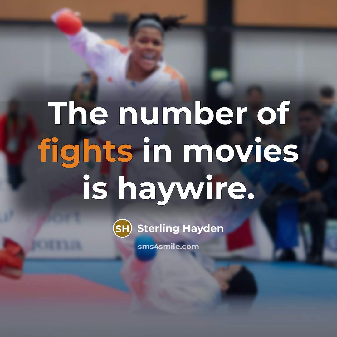 “The number of fights in movies is haywire.…” quote by Sterling Hayden