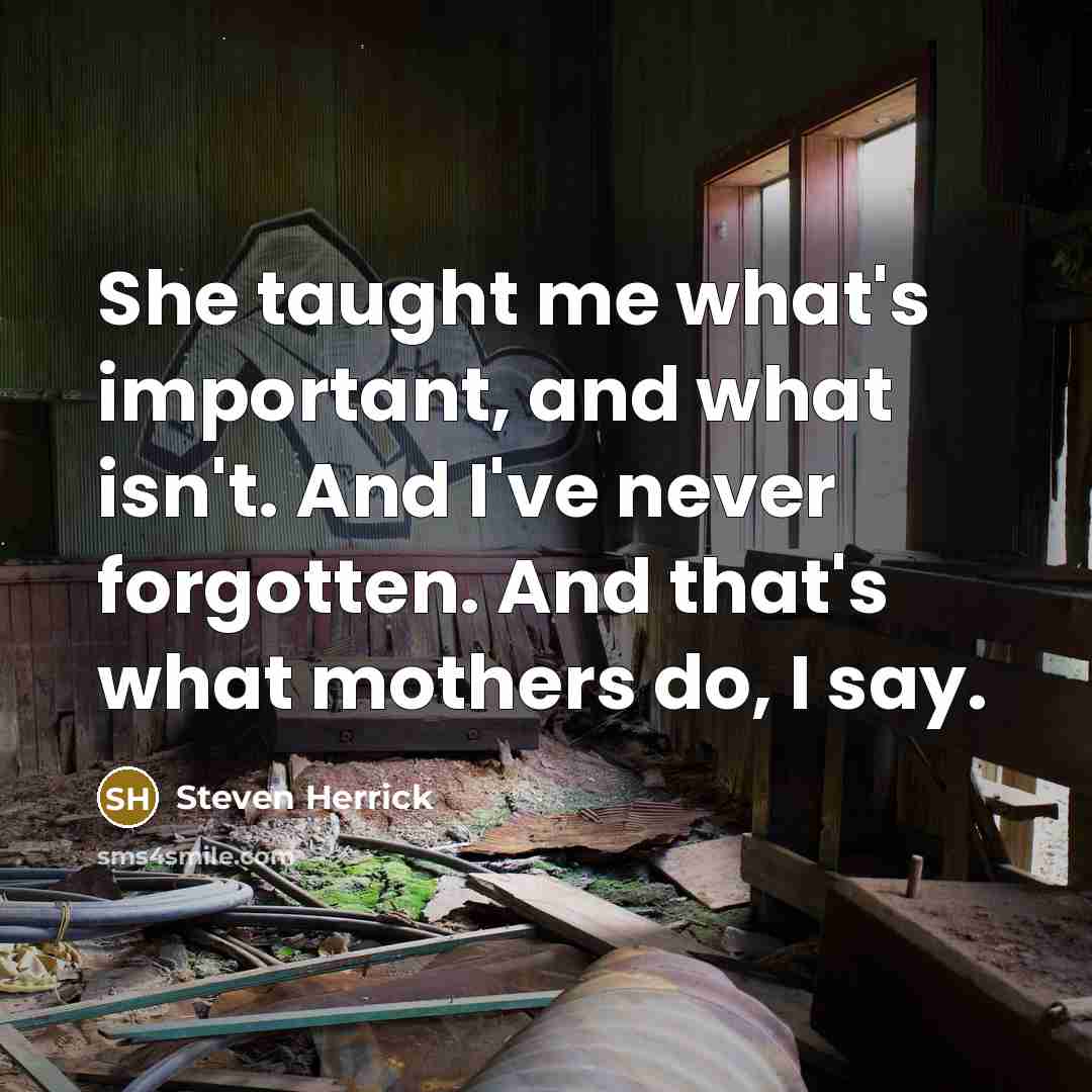“She taught me what's important, and what isn't. And I've…” quote by Steven Herrick