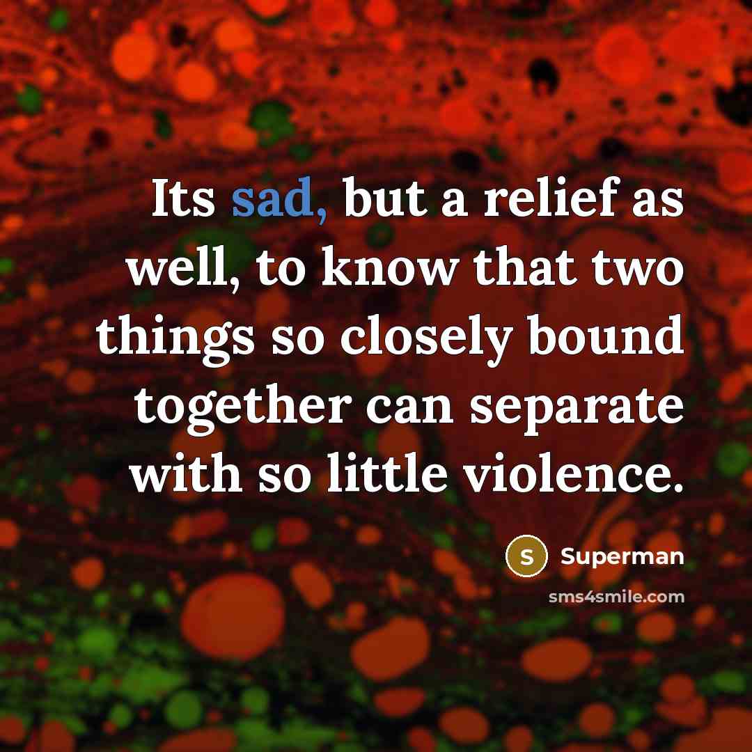 “Its sad, but a relief as well, to know that…” quote by Superman