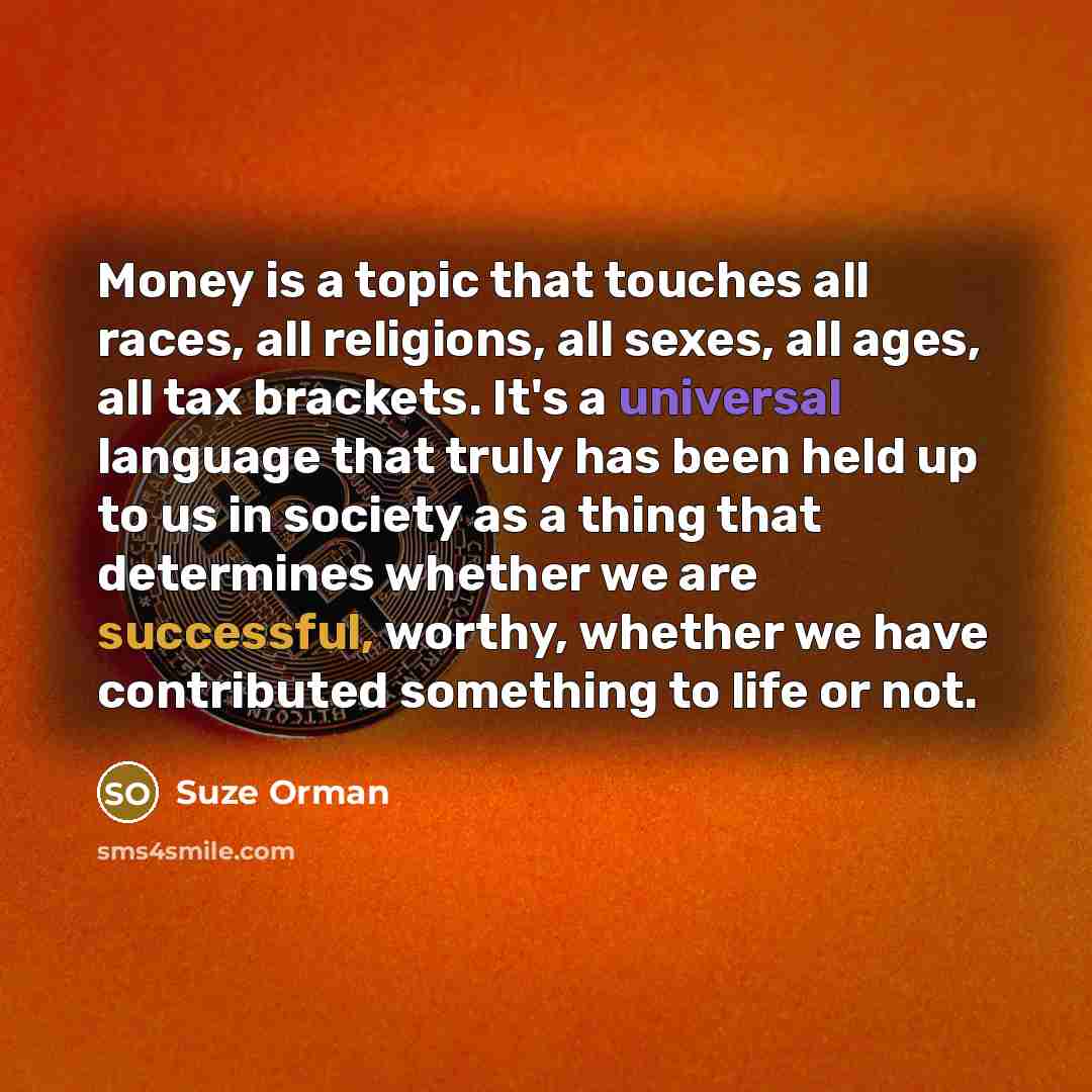 “Money is a topic that touches all races, all religions,…” quote by Suze Orman