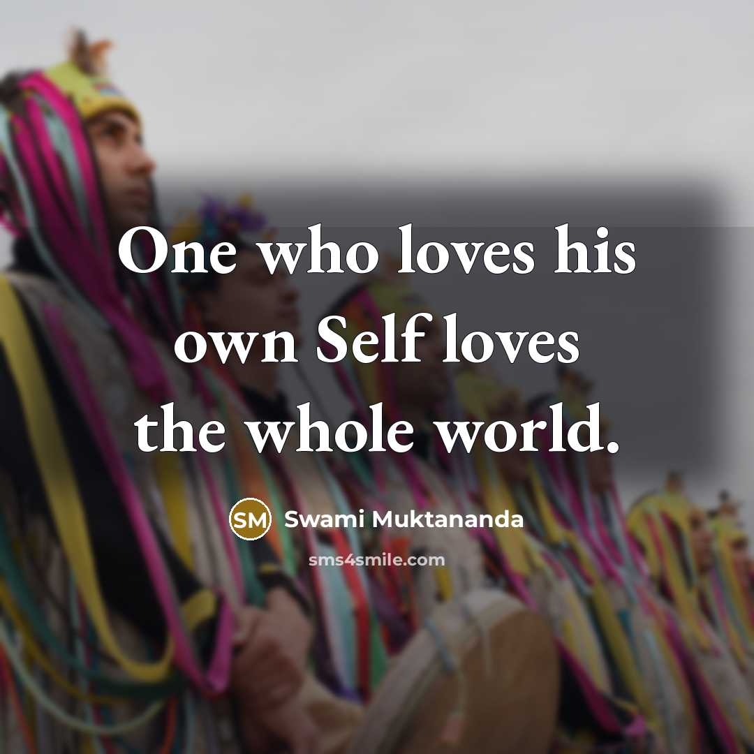 “One who loves his own Self loves the whole world.…” quote by Swami Muktananda