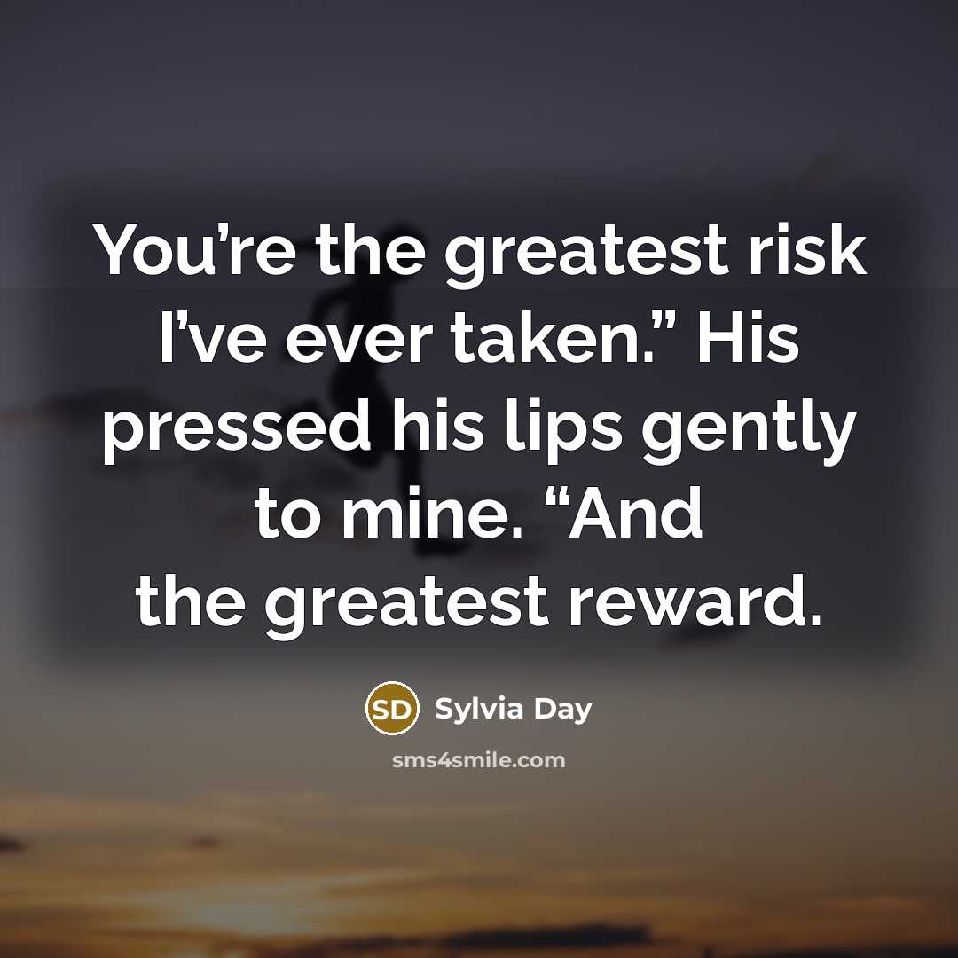 “You’re the greatest risk I’ve ever taken.” His pressed his…” quote by Sylvia Day