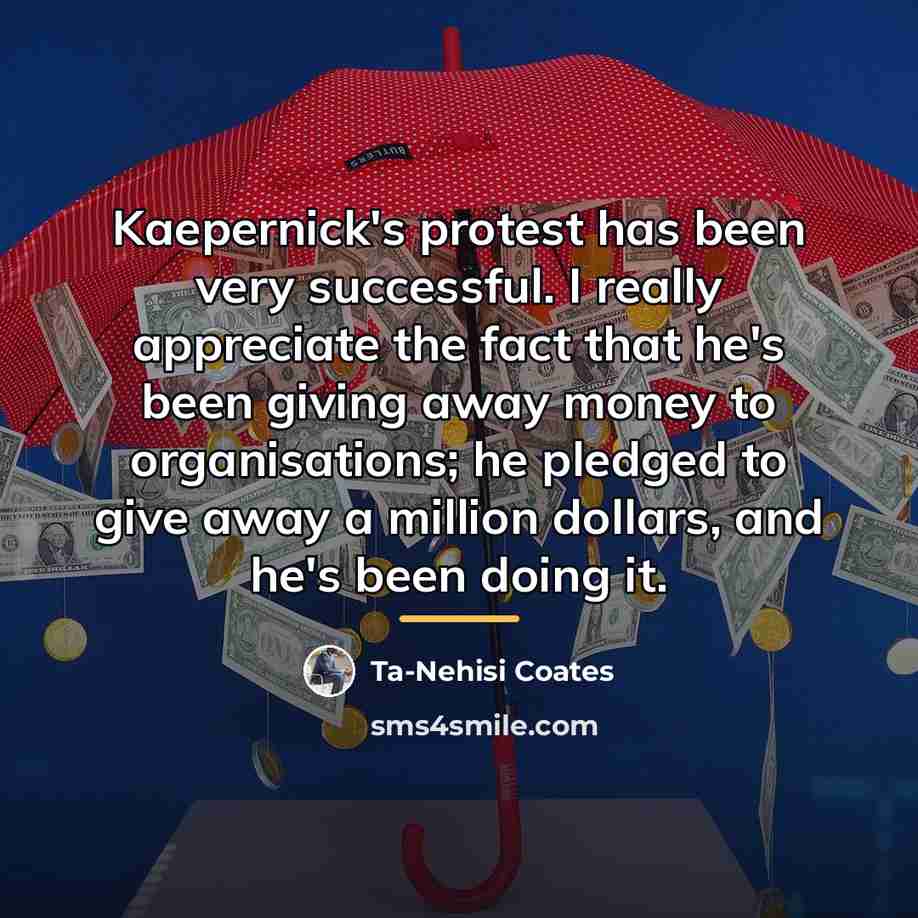“Kaepernick's protest has been very successful. I really appreciate the…” quote by Ta-Nehisi Coates