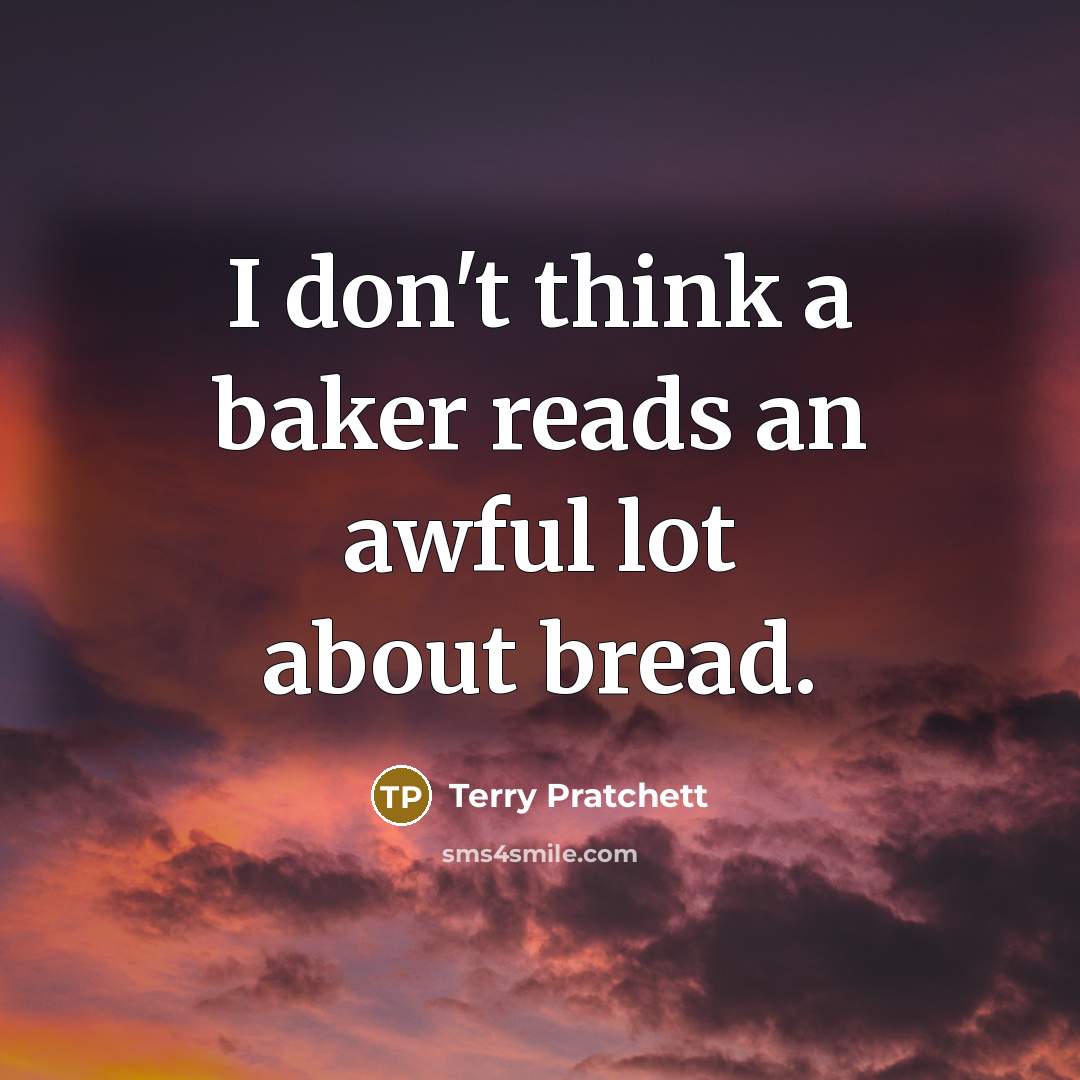 “I don't think a baker reads an awful lot about…” quote by Terry Pratchett