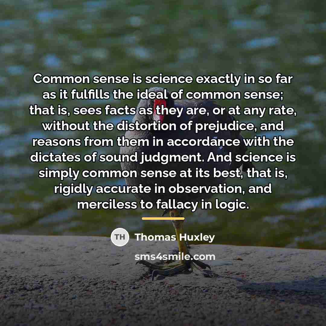 “Common sense is science exactly in so far as it…” quote by Thomas Huxley