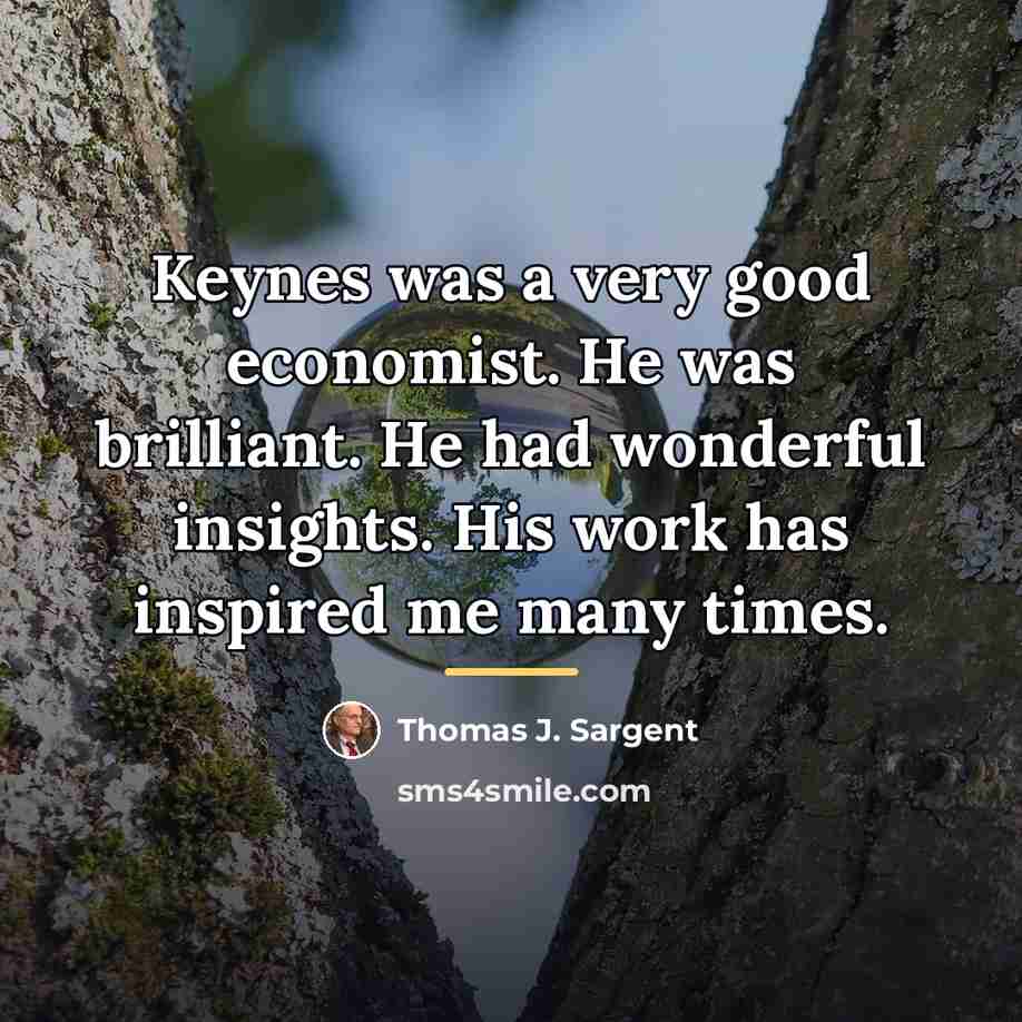 “Keynes was a very good economist. He was brilliant. He…” quote by Thomas J. Sargent