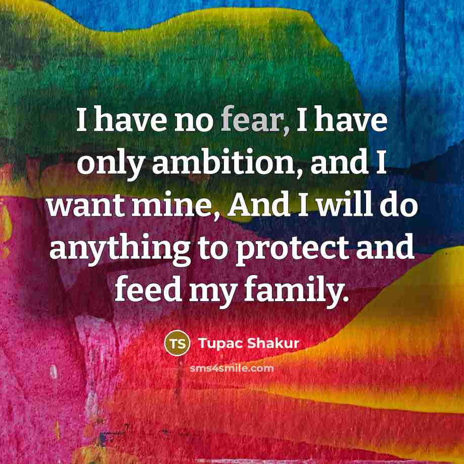 “I have no fear, I have only ambition, and I…” quote by Tupac Shakur