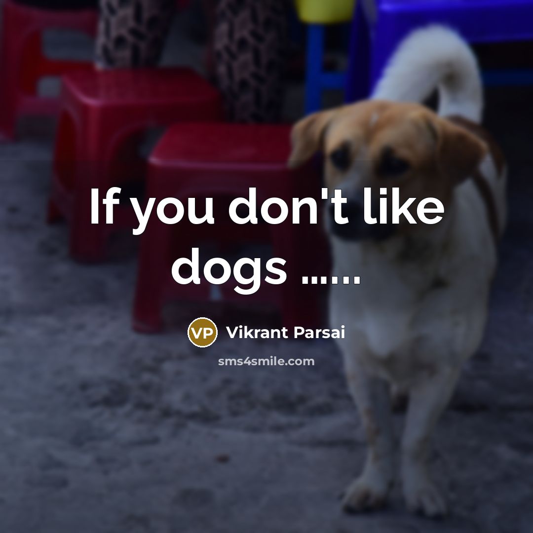 “If you don't like dogs ...........…” quote by Vikrant Parsai