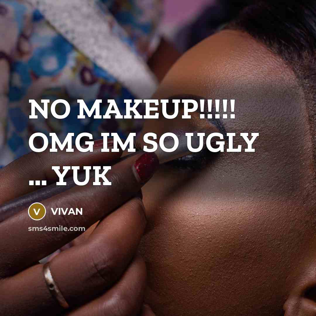 “NO MAKEUP!!!!! OMG IM SO UGLY ...... YUK…” quote by VIVAN