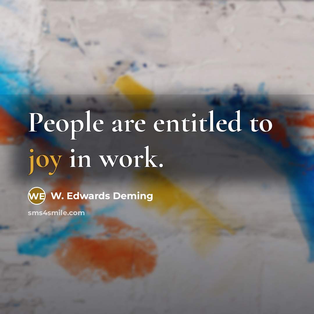 “People are entitled to joy in work.…” quote by W. Edwards Deming