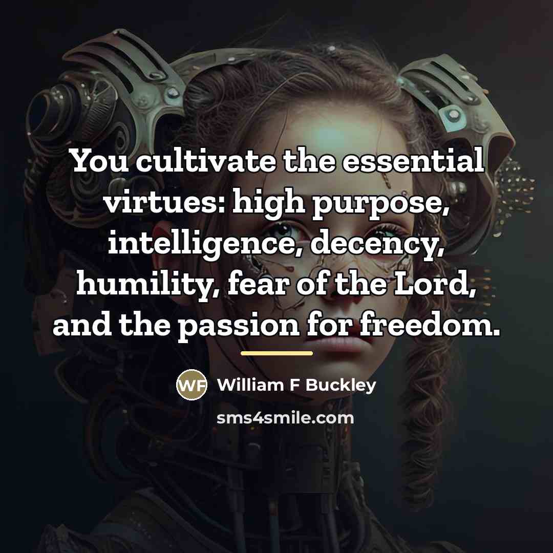 “You cultivate the essential virtues: high purpose, intelligence, decency, humility,…” quote by Anonymous