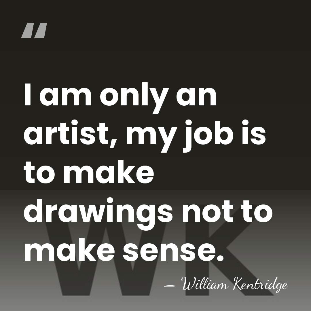 I am only an artist, my job is to make drawings not&hellip; - William Kentridge