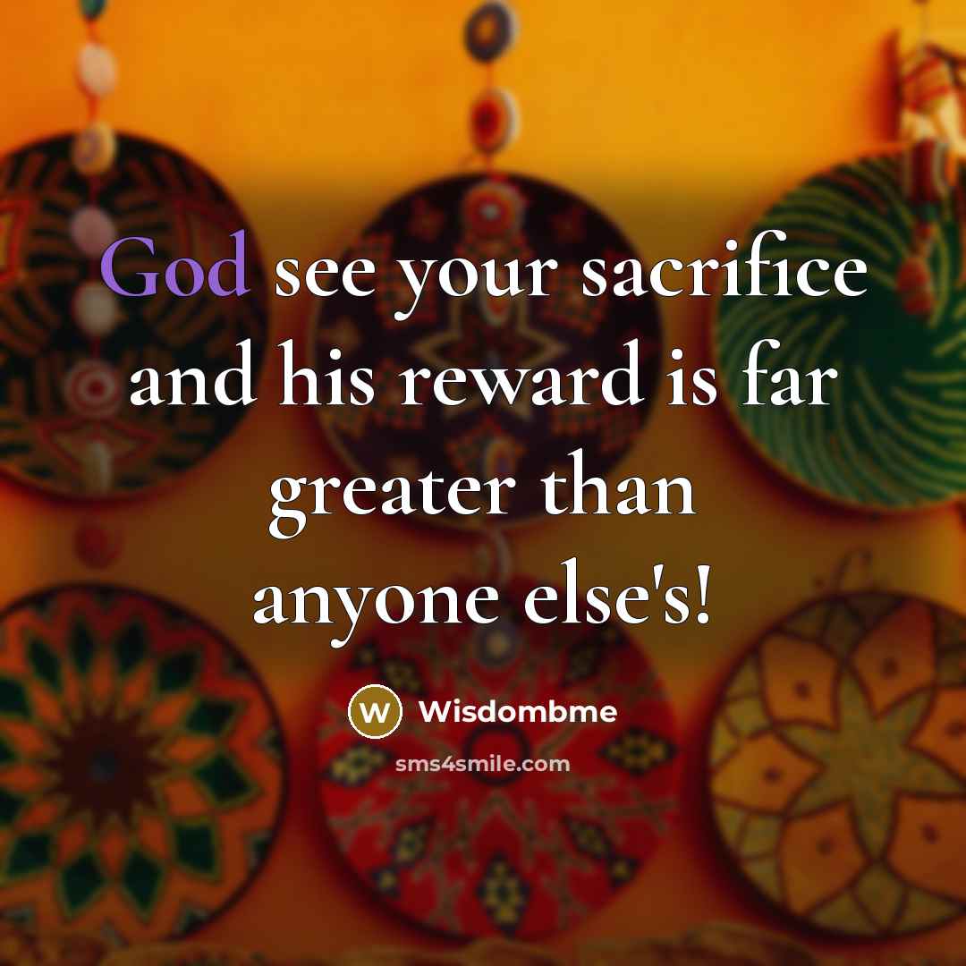“God see your sacrifice and his reward is far greater…” quote by Wisdombme