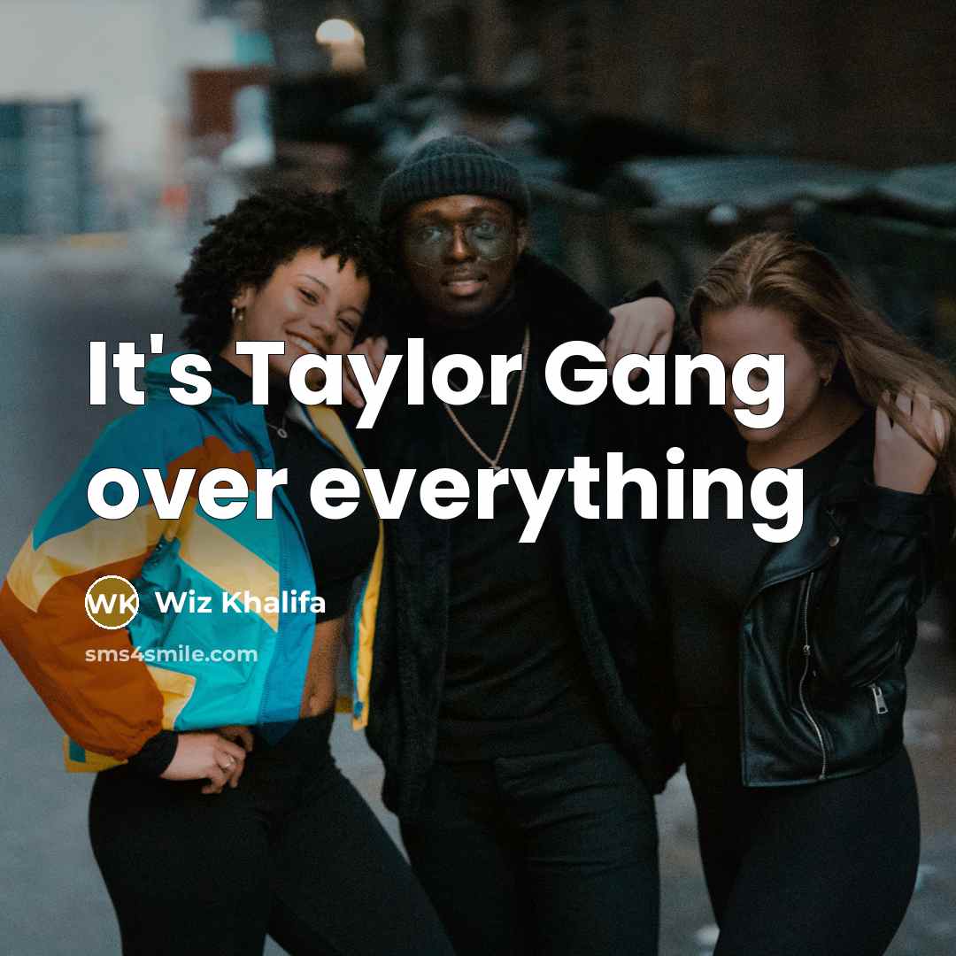 “It's Taylor Gang over everything” quote by Wiz Khalifa
