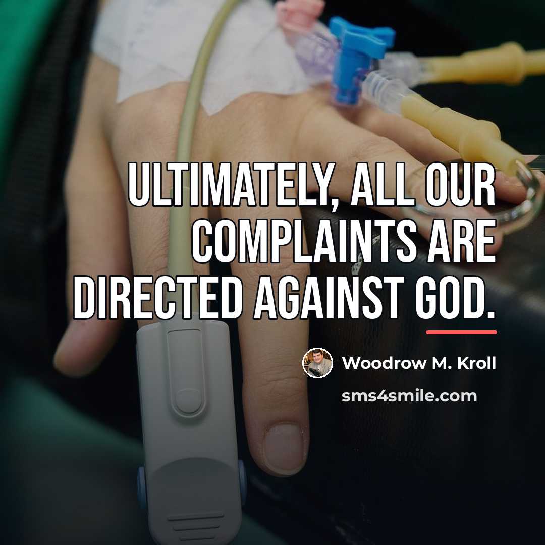 “Ultimately, all our complaints are directed against God.…” quote by Woodrow M. Kroll