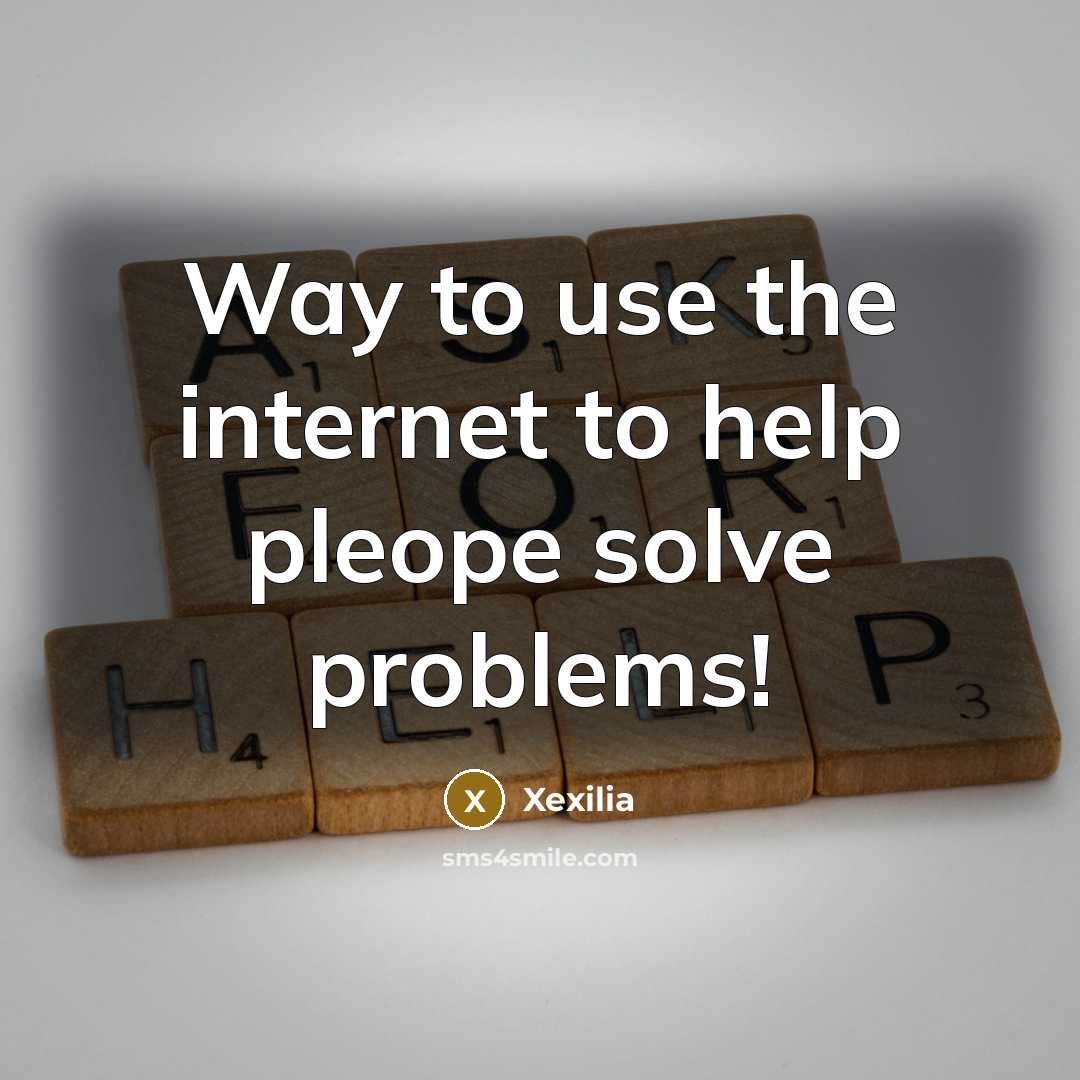 “Way to use the internet to help pleope solve problems!” quote by Xexilia