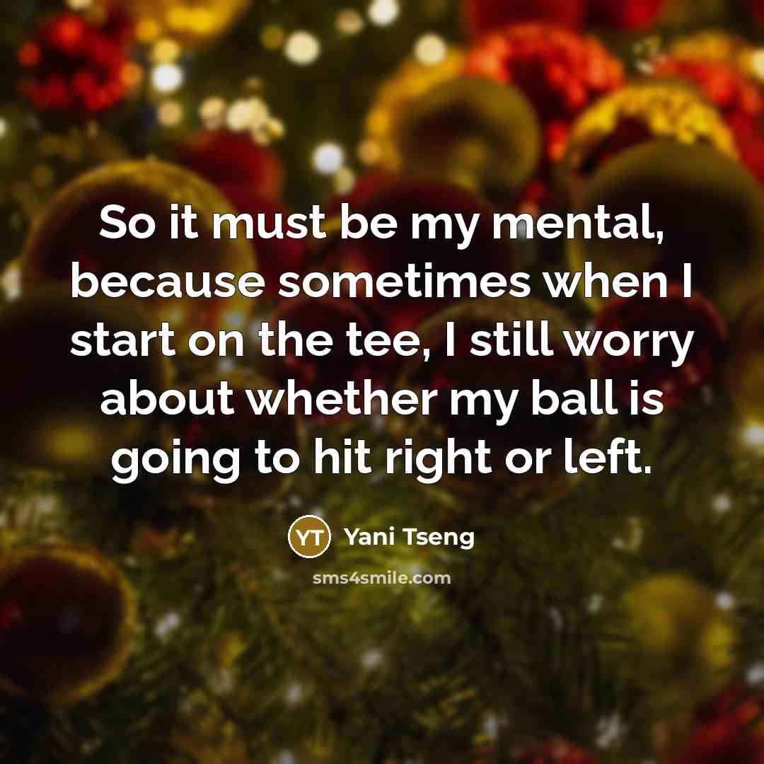 “So it must be my mental, because sometimes when I…” quote by Yani Tseng