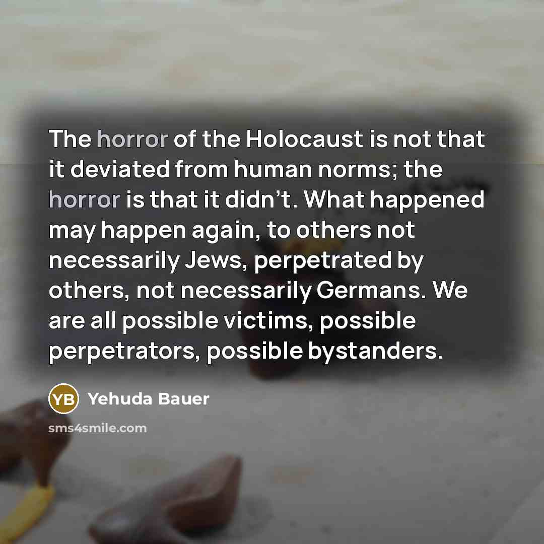“The horror of the Holocaust is not that it deviated…” quote by Yehuda Bauer