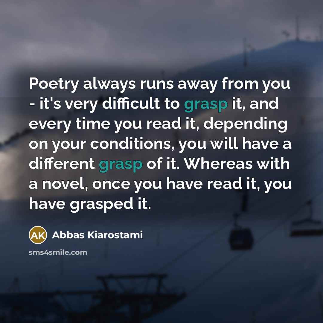“Poetry always runs away from you - it's very difficult…” quote by Abbas Kiarostami