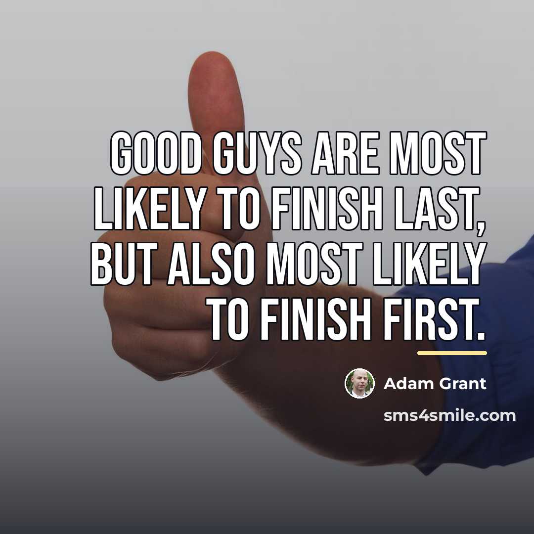 “Good guys are most likely to finish last, but also…” quote by Adam Grant