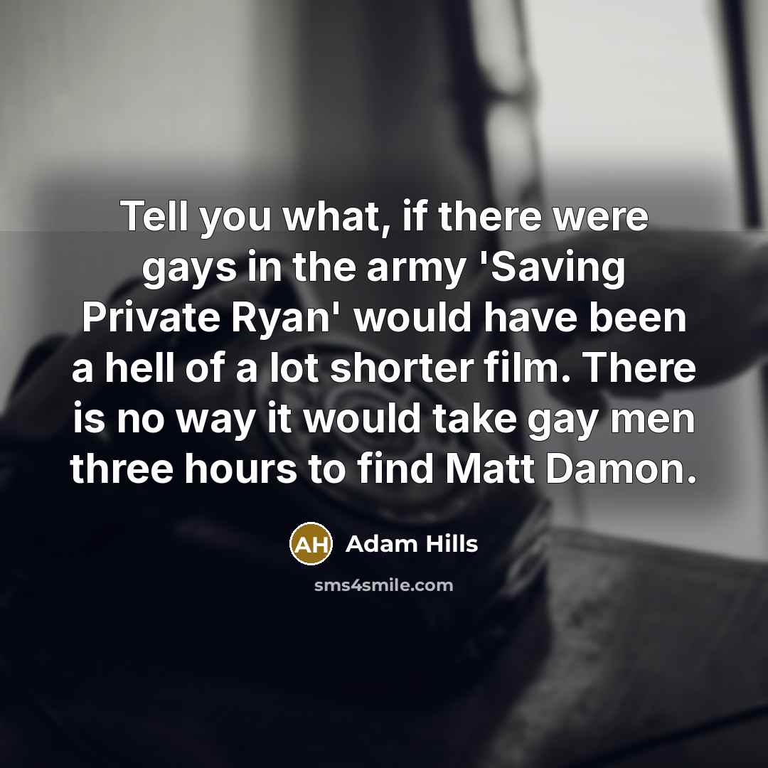 “Tell you what, if there were gays in the army…” quote by Adam Hills