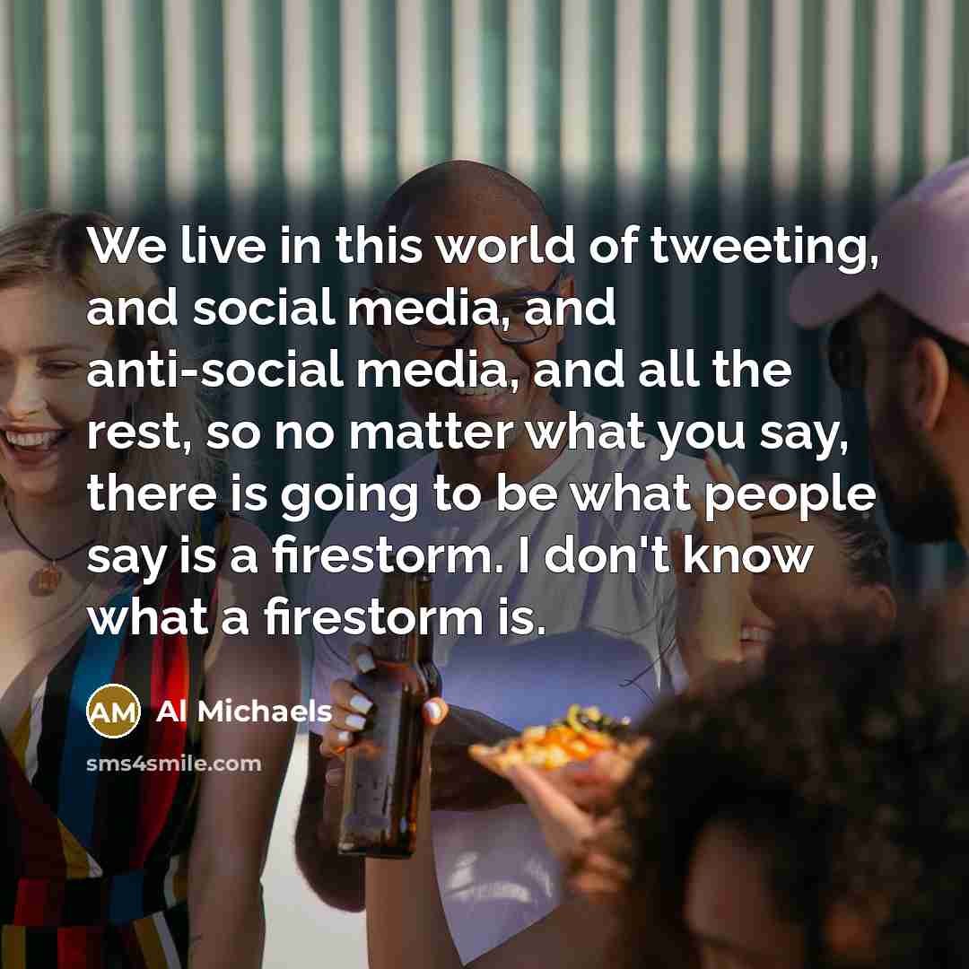 “We live in this world of tweeting, and social media,…” quote by Al Michaels