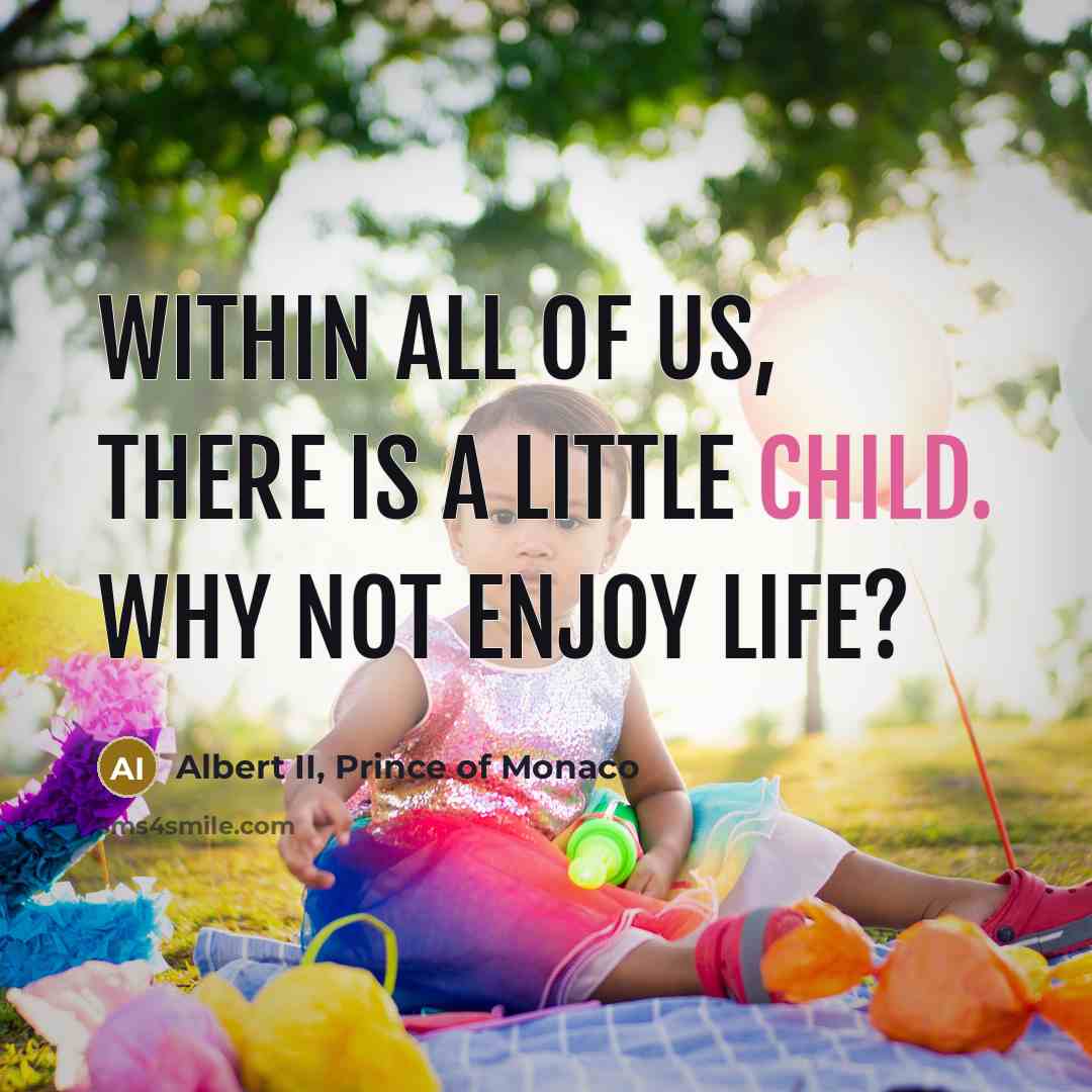 “Within all of us, there is a little child. Why not enjoy life?” quote by Albert II, Prince of Monaco