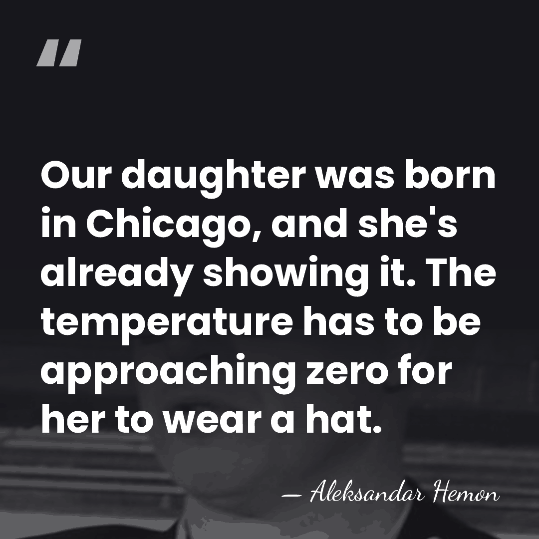 Our daughter was born in Chicago, and she's already showing it. The&hellip; - Aleksandar Hemon