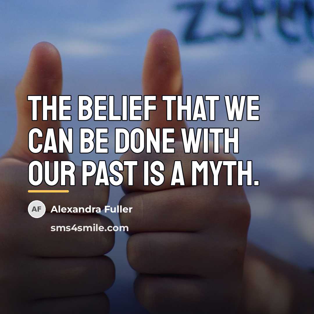 “The belief that we can be done with our past…” quote by Alexandra Fuller