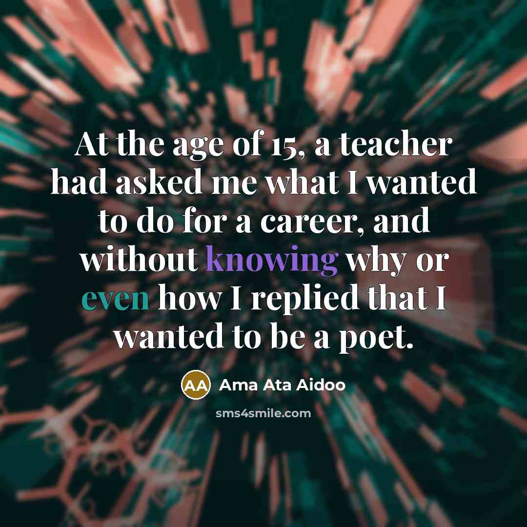 “At the age of 15, a teacher had asked me…” quote by Ama Ata Aidoo