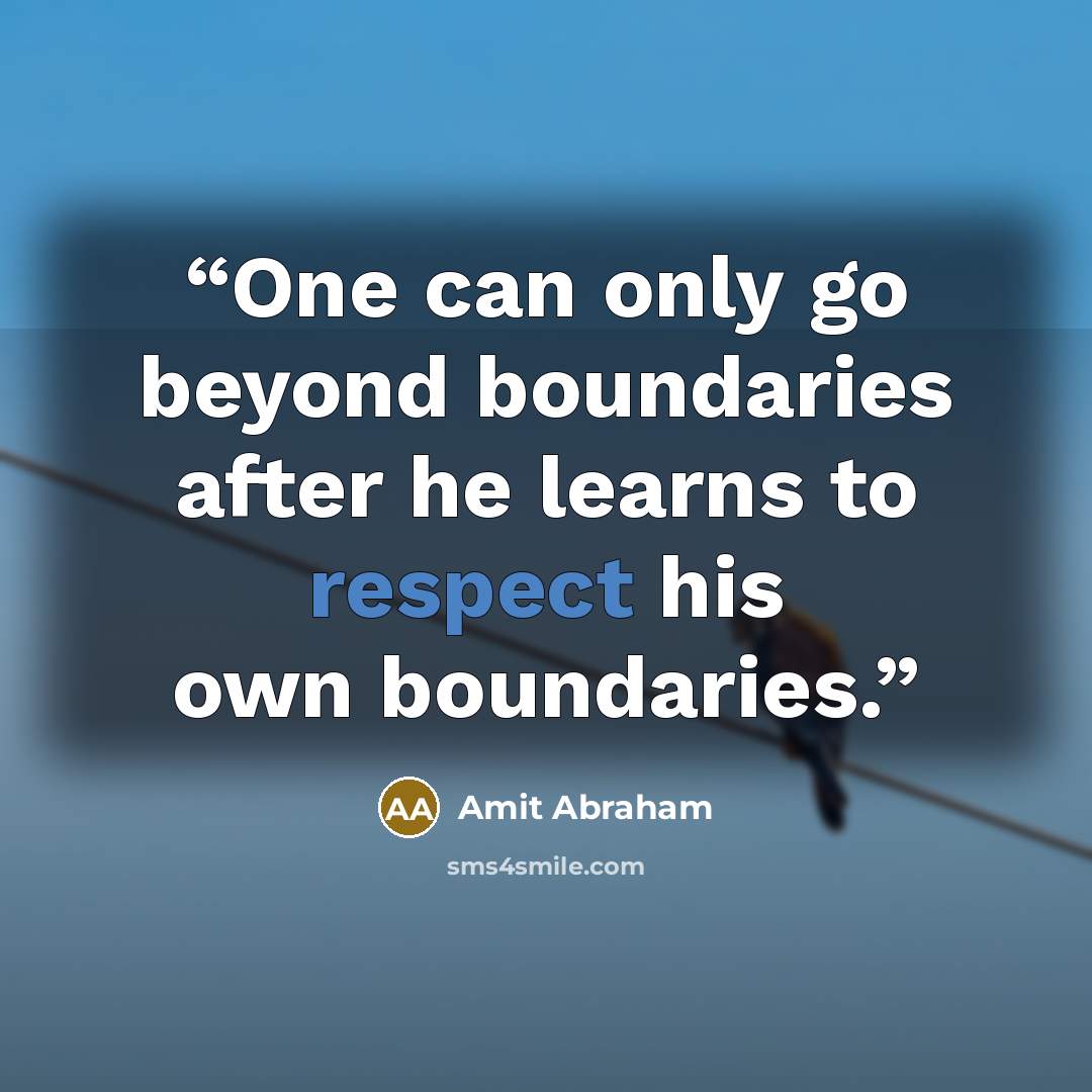 “One can only go beyond boundaries after he learns to respect his own boundaries.” quote by Amit Abraham
