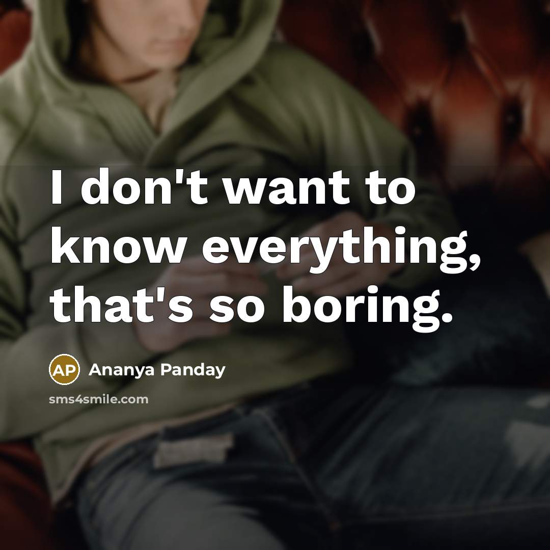 “I don't want to know everything, that's so boring.…” quote by Ananya Panday