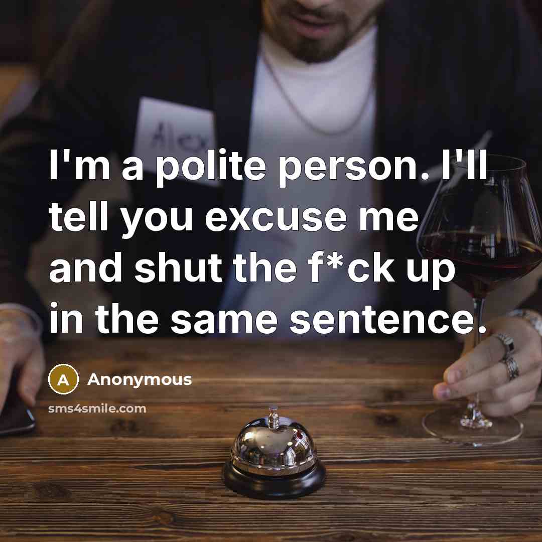 “I'm a polite person. I'll tell you excuse me and…” quote by Anonymous