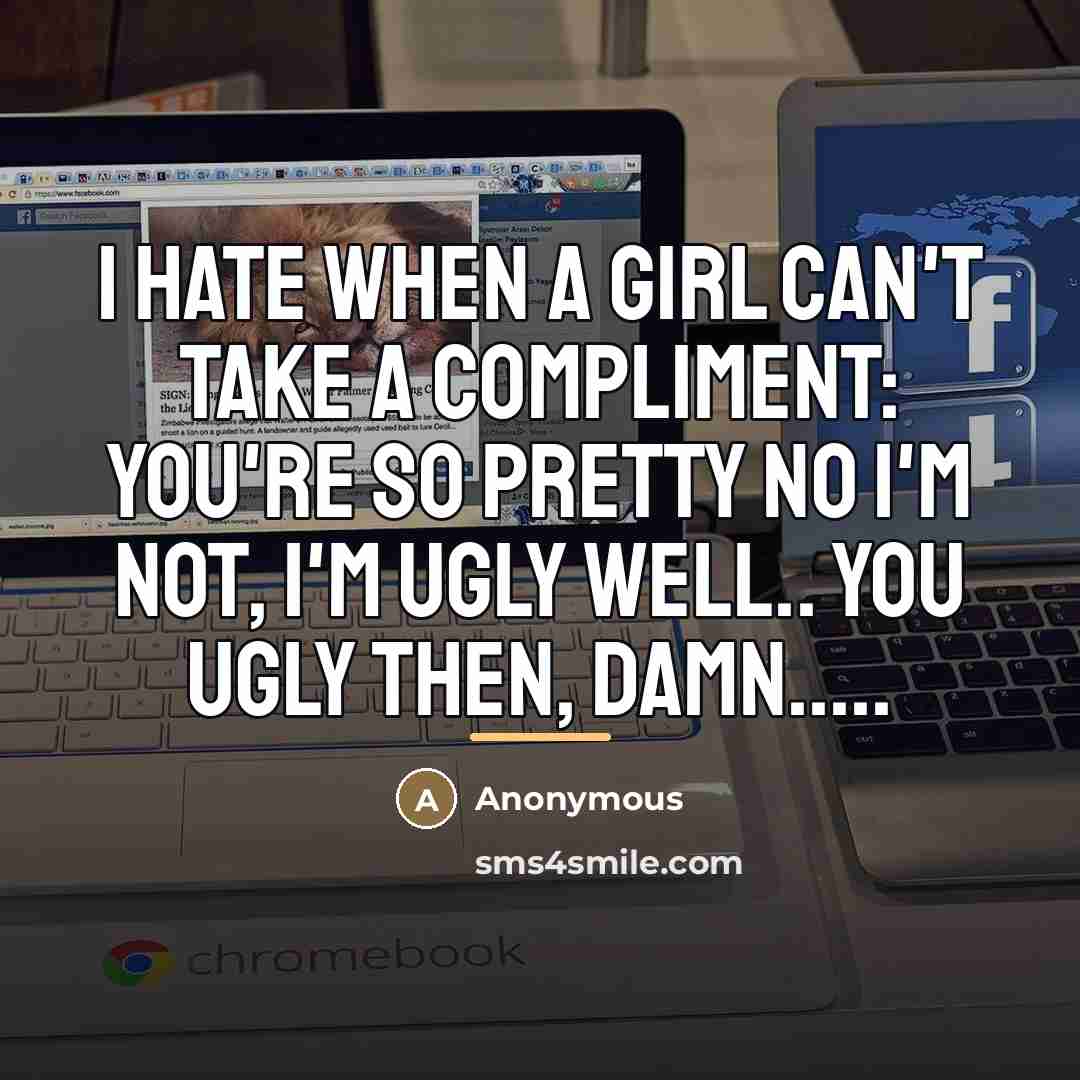 “I hate when a girl can't take a compliment: You're…” quote by Anonymous