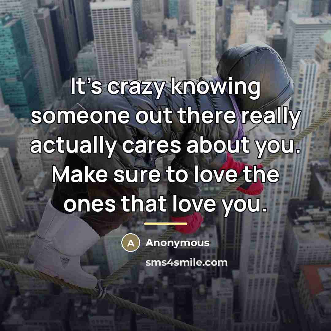 “It's crazy knowing someone out there really actually cares about…” quote by Anonymous