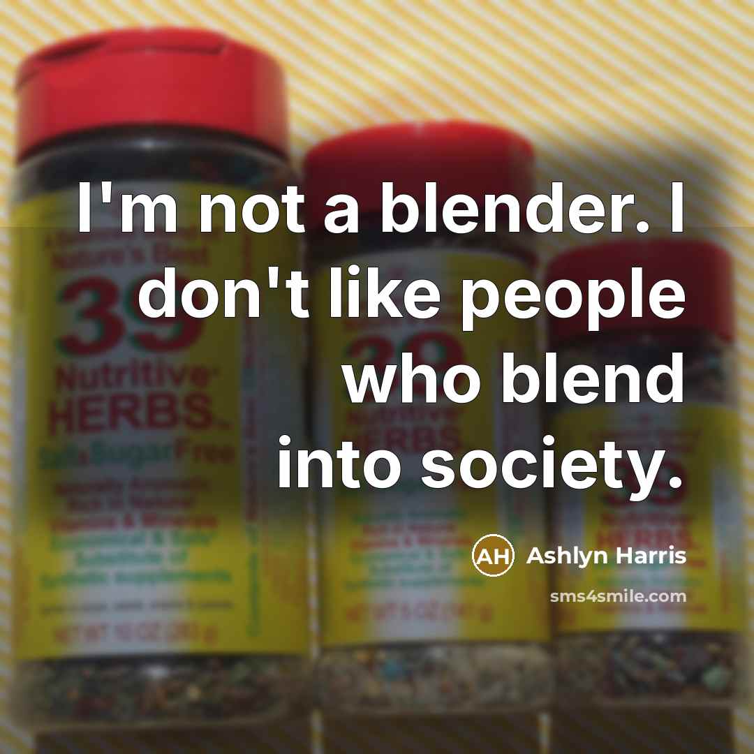 “I'm not a blender. I don't like people who blend…” quote by Ashlyn Harris