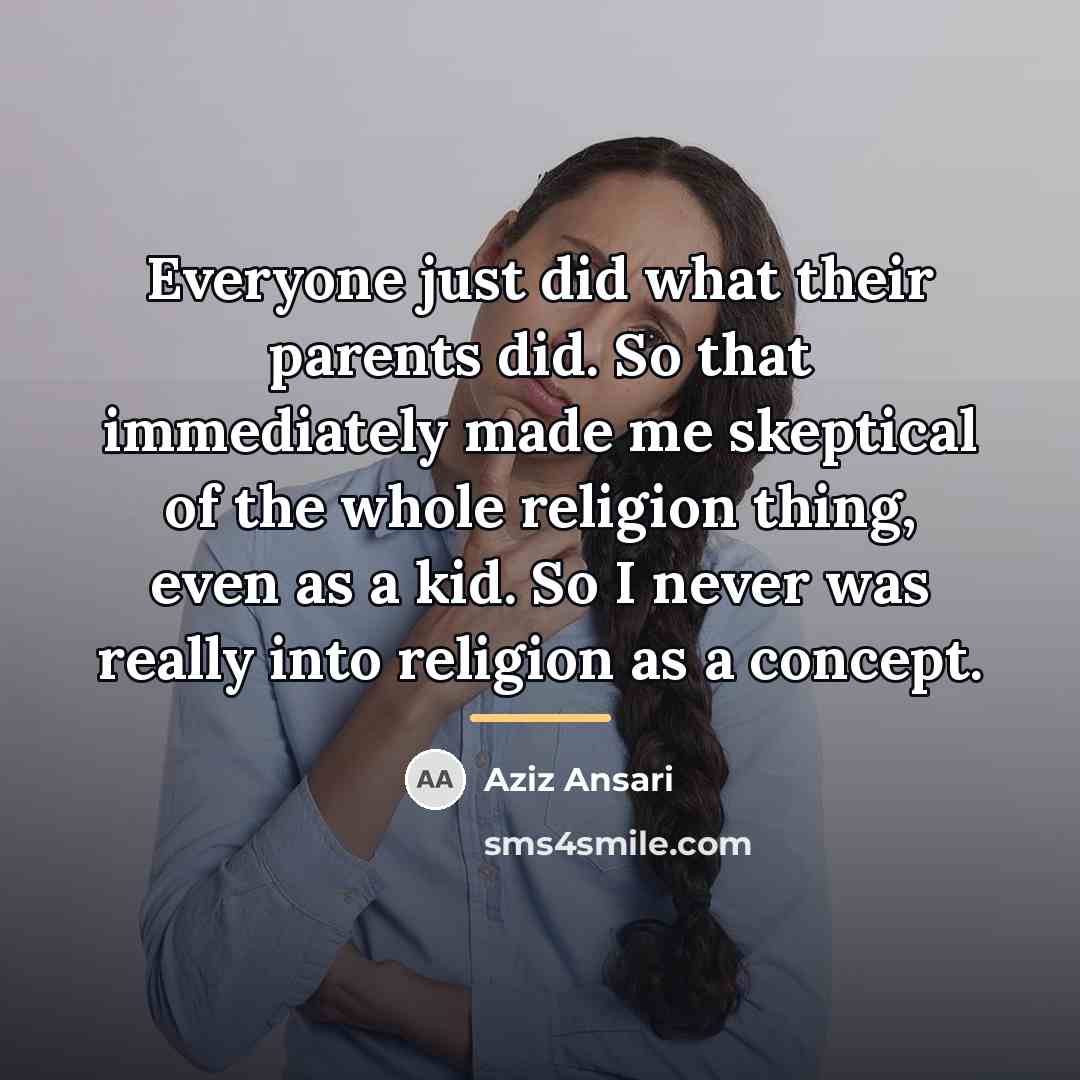 “Everyone just did what their parents did. So that immediately…” quote by Aziz Ansari