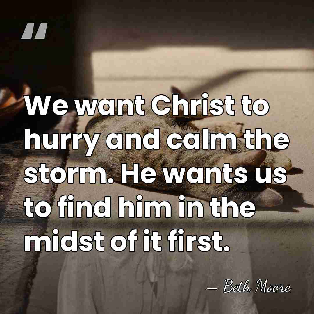 We want Christ to hurry and calm the storm. He wants us&hellip; - Beth Moore