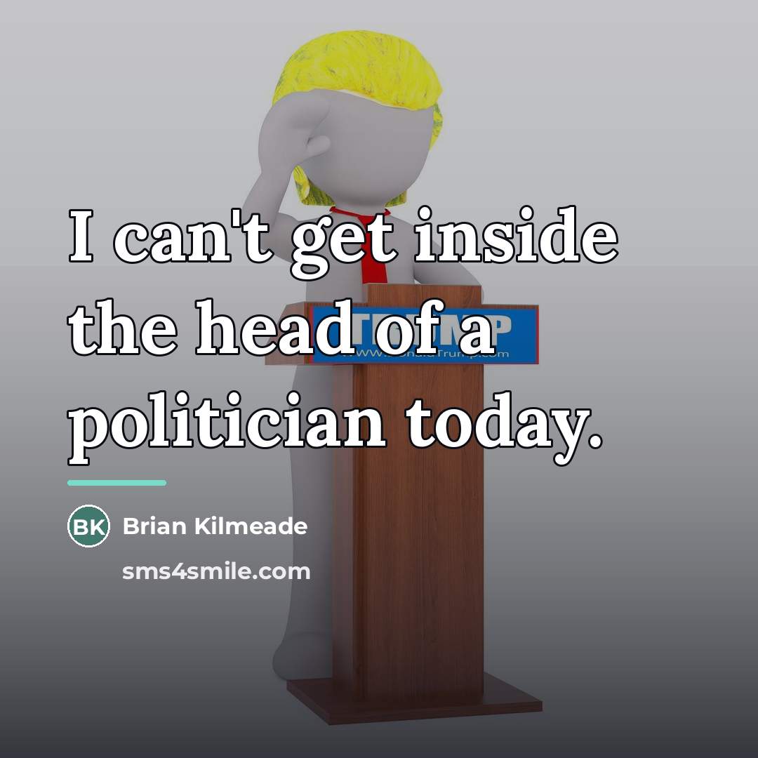 “I can't get inside the head of a politician today.…” quote by Brian Kilmeade