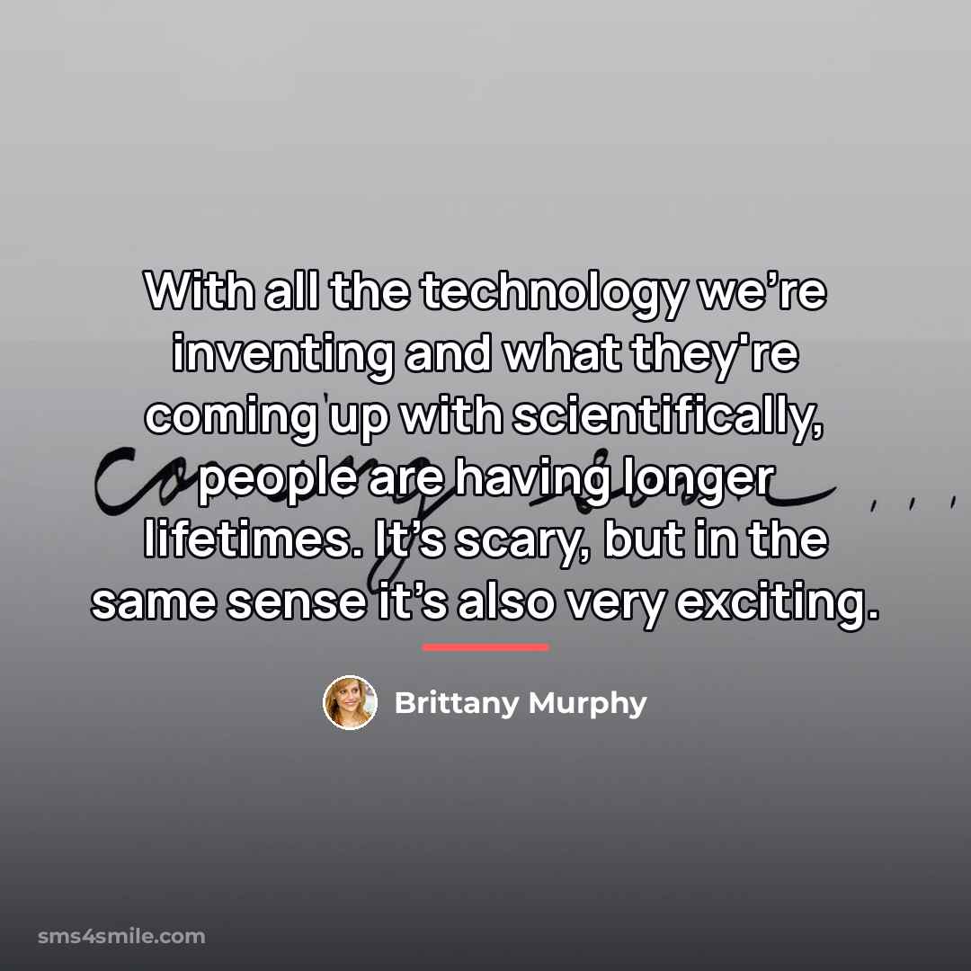 “With all the technology we're inventing and what they're coming…” quote by Brittany Murphy