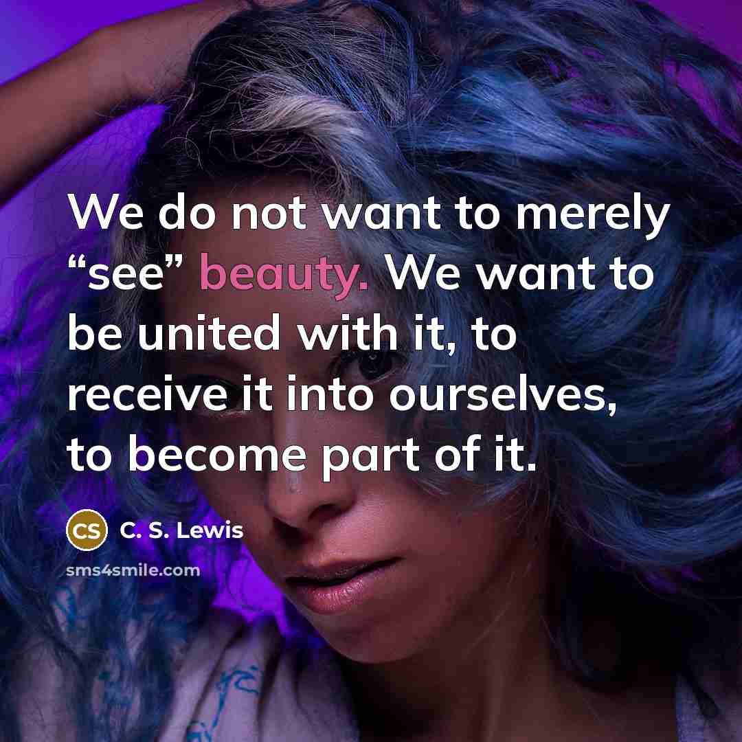 “We do not want to merely “see” beauty. We want…” quote by C. S. Lewis